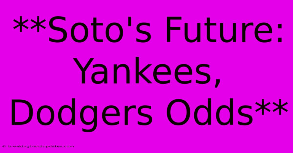 **Soto's Future: Yankees, Dodgers Odds**