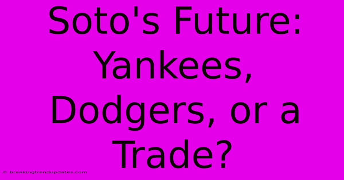 Soto's Future: Yankees, Dodgers, Or A Trade? Soto's Future: Yankees, Dodgers, Or A Trade?