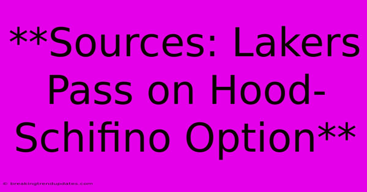 **Sources: Lakers Pass On Hood-Schifino Option** **Sources: Lakers Pass On Hood-Schifino Option**