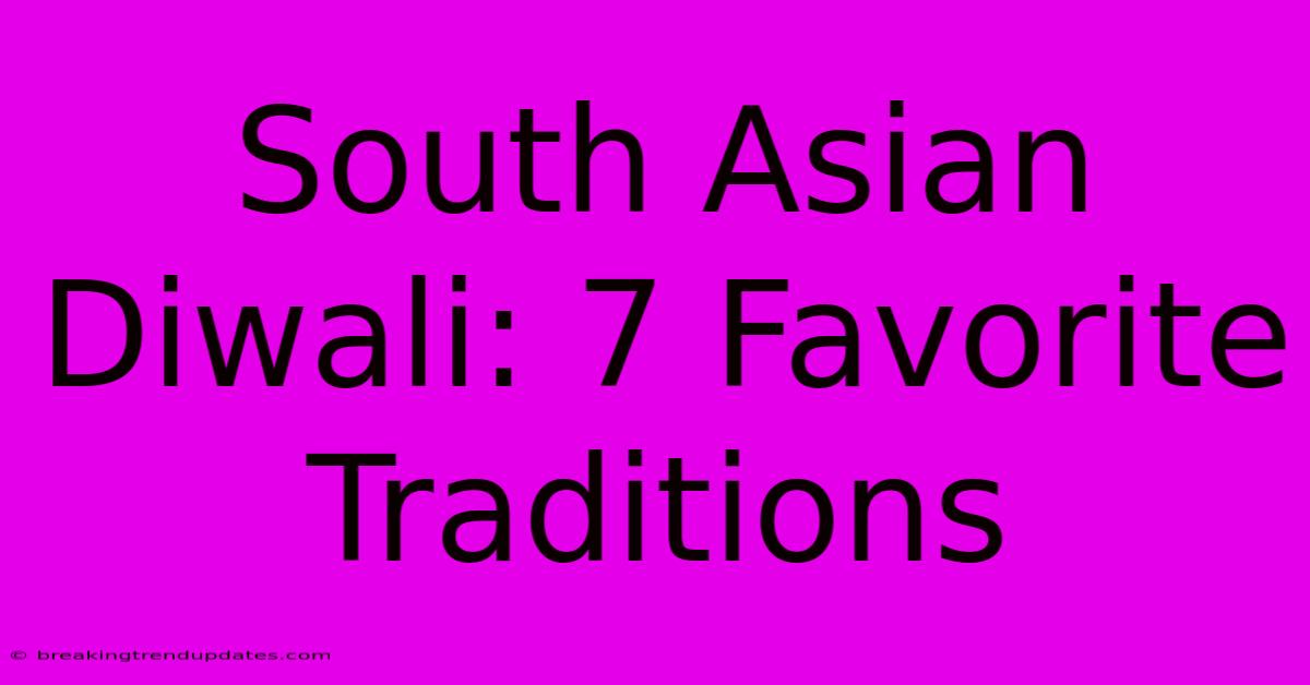 South Asian Diwali: 7 Favorite Traditions South Asian Diwali: 7 Favorite Traditions