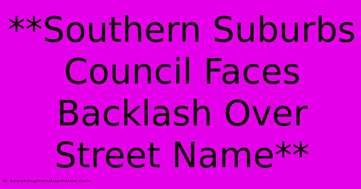 **Southern Suburbs Council Faces Backlash Over Street Name**