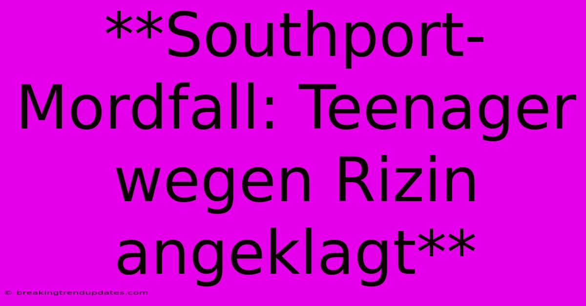 **Southport-Mordfall: Teenager Wegen Rizin Angeklagt** **Southport-Mordfall: Teenager Wegen Rizin Angeklagt**