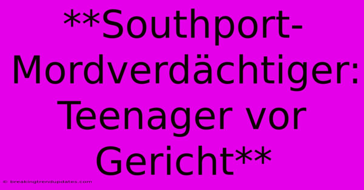 **Southport-Mordverdächtiger: Teenager Vor Gericht** **Southport-Mordverdächtiger: Teenager Vor Gericht**