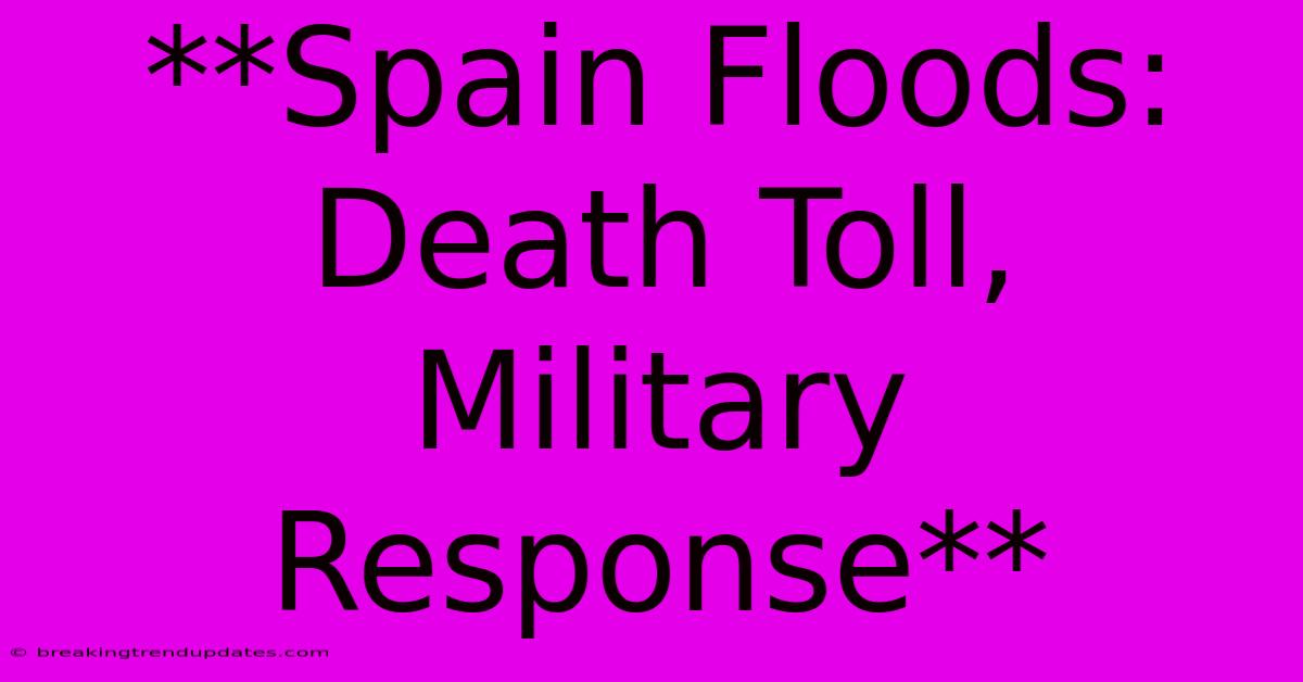 **Spain Floods:  Death Toll, Military Response** 
