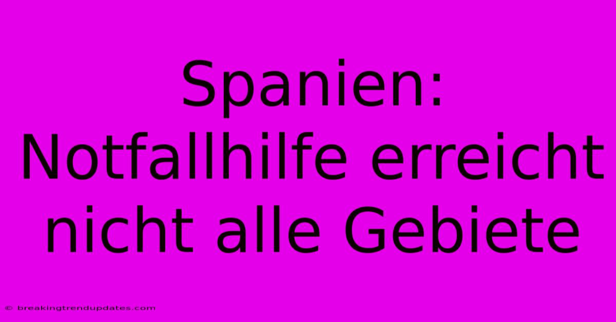 Spanien: Notfallhilfe Erreicht Nicht Alle Gebiete