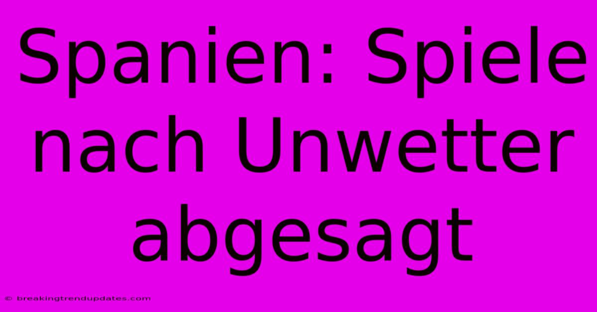 Spanien: Spiele Nach Unwetter Abgesagt