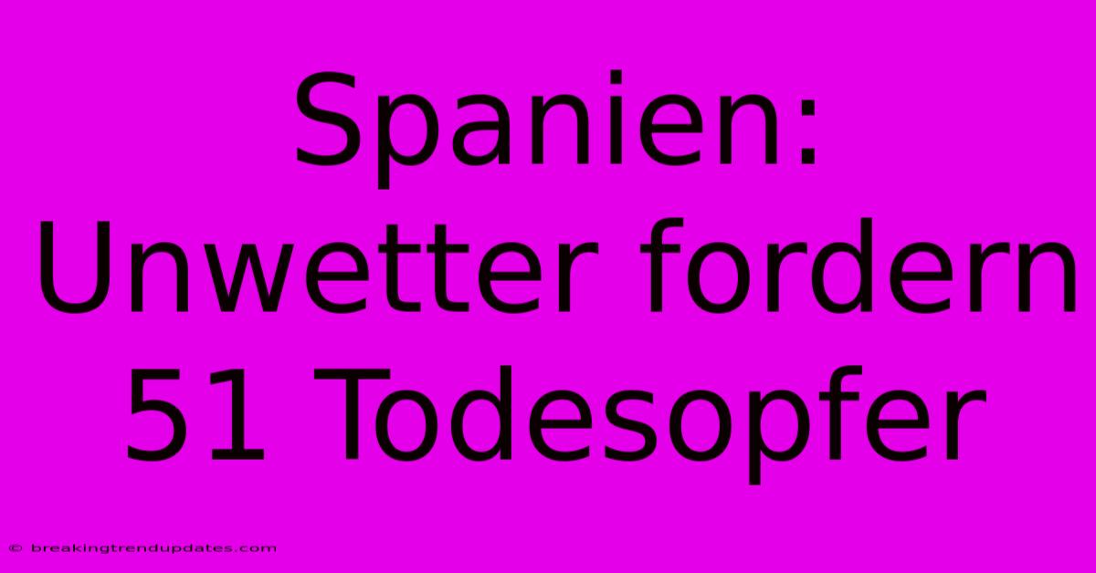 Spanien: Unwetter Fordern 51 Todesopfer