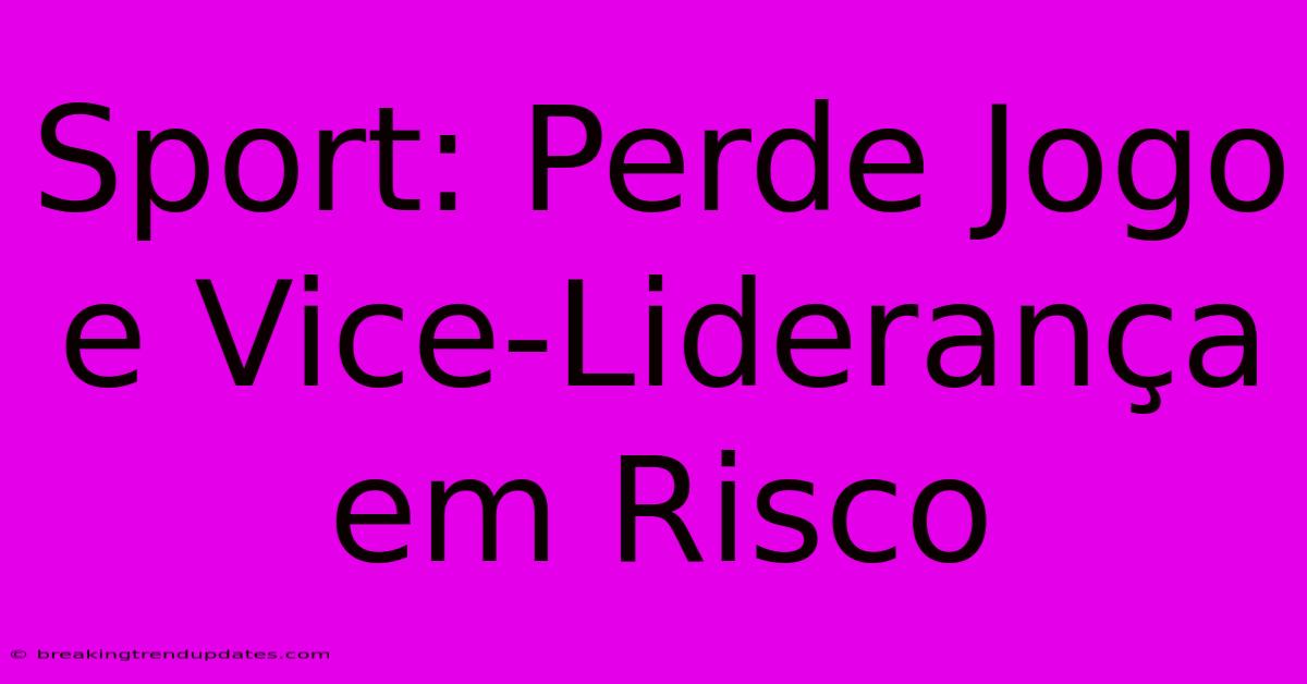 Sport: Perde Jogo E Vice-Liderança Em Risco