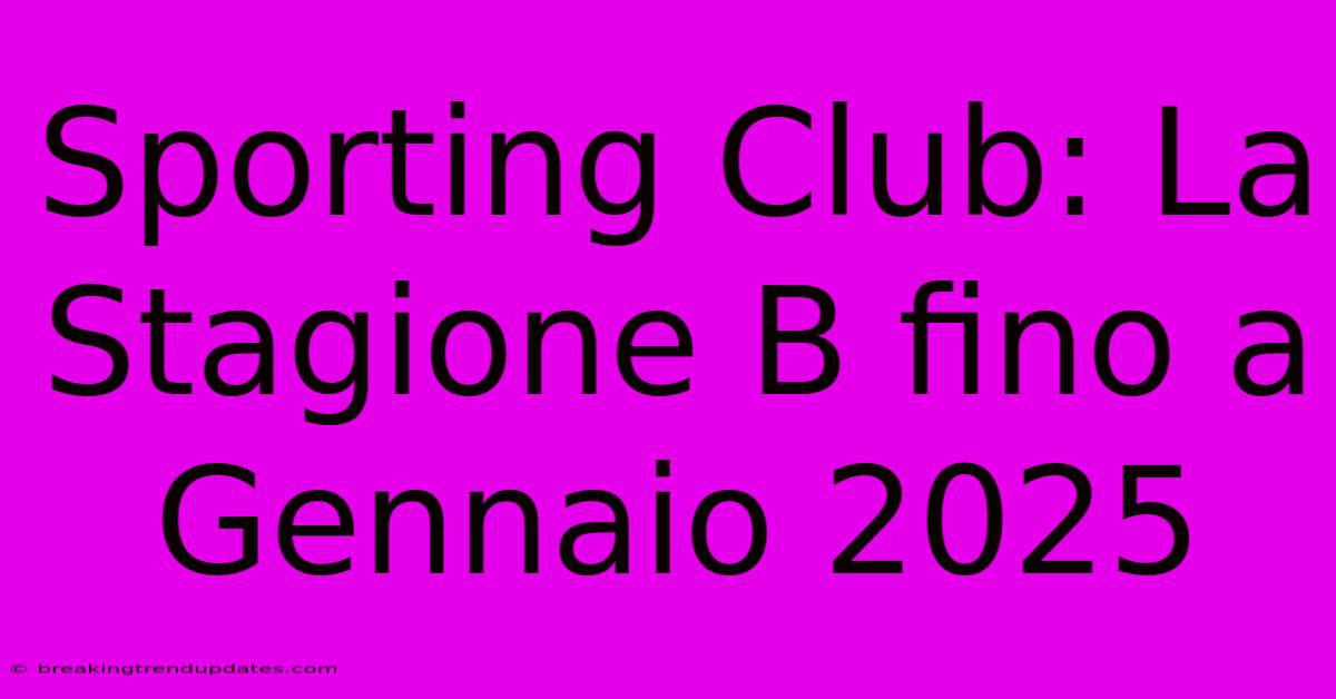 Sporting Club: La Stagione B Fino A Gennaio 2025 Sporting Club: La Stagione B Fino A Gennaio 2025