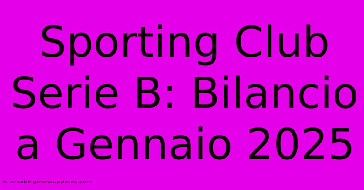 Sporting Club Serie B: Bilancio A Gennaio 2025 Sporting Club Serie B: Bilancio A Gennaio 2025