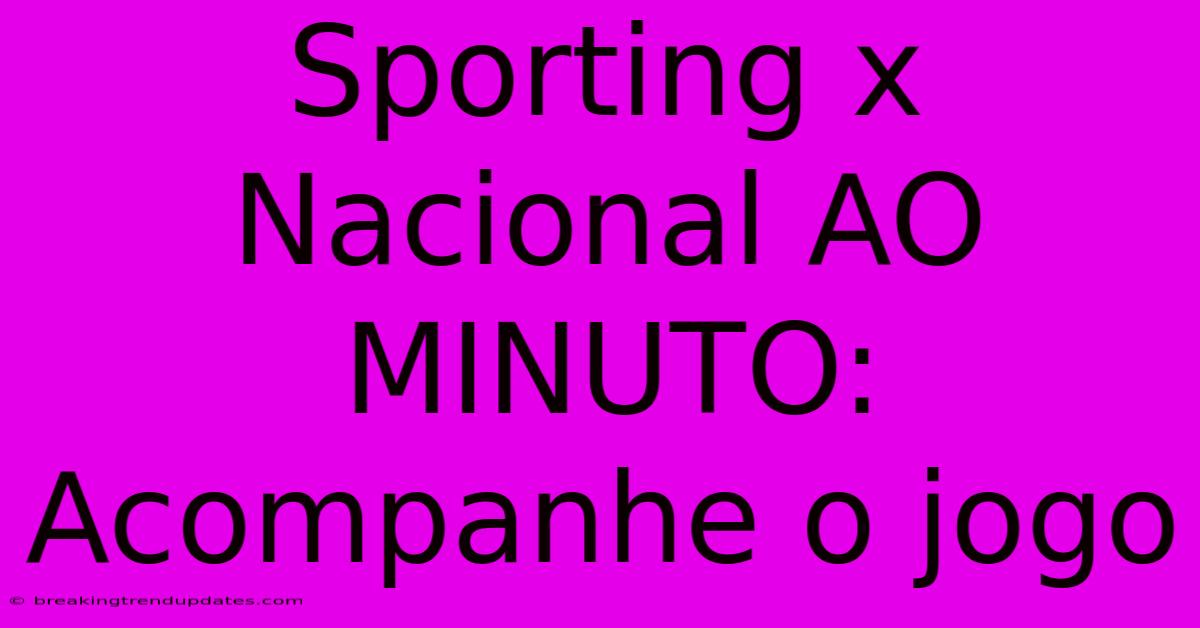 Sporting X Nacional AO MINUTO: Acompanhe O Jogo