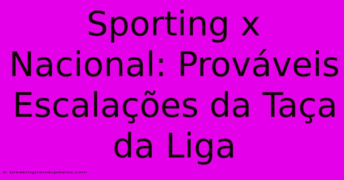 Sporting X Nacional: Prováveis Escalações Da Taça Da Liga