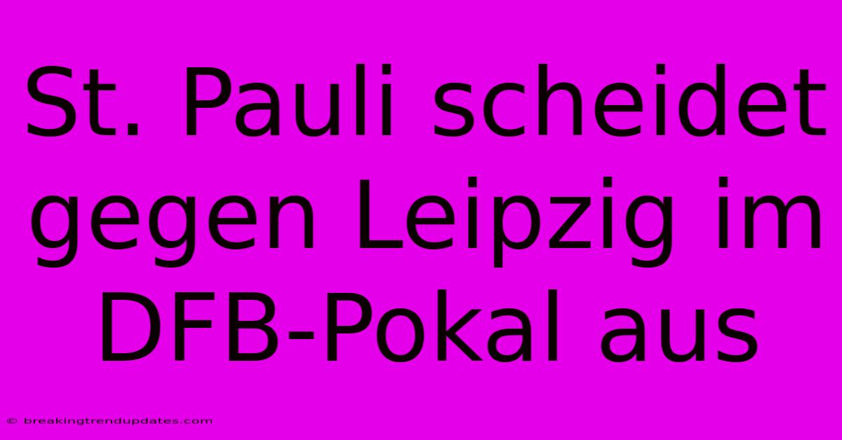 St. Pauli Scheidet Gegen Leipzig Im DFB-Pokal Aus St. Pauli Scheidet Gegen Leipzig Im DFB-Pokal Aus
