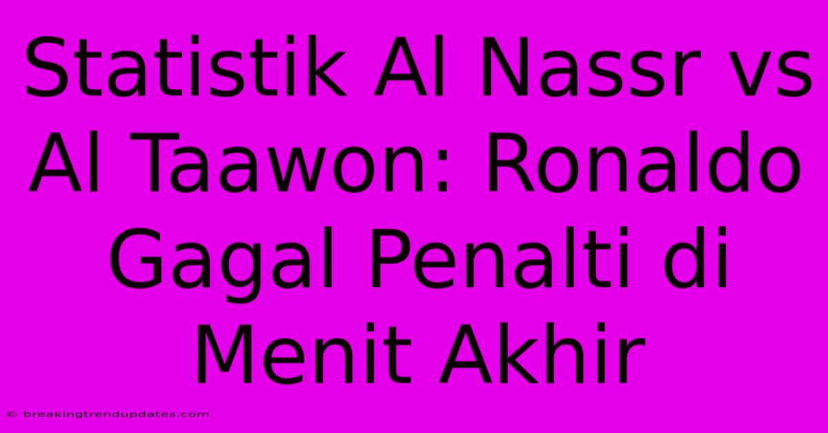 Statistik Al Nassr Vs Al Taawon: Ronaldo Gagal Penalti Di Menit Akhir