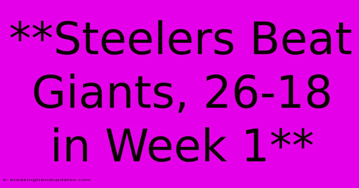 **Steelers Beat Giants, 26-18 In Week 1**