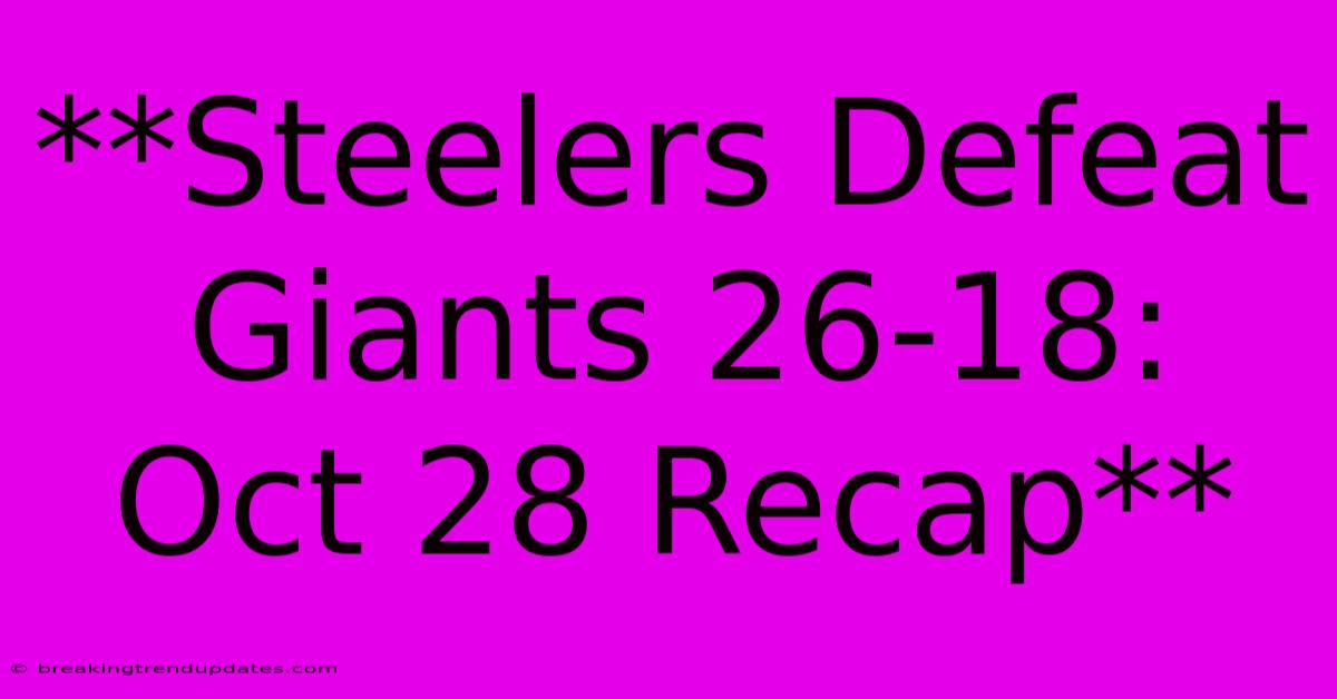 **Steelers Defeat Giants 26-18: Oct 28 Recap** **Steelers Defeat Giants 26-18: Oct 28 Recap**