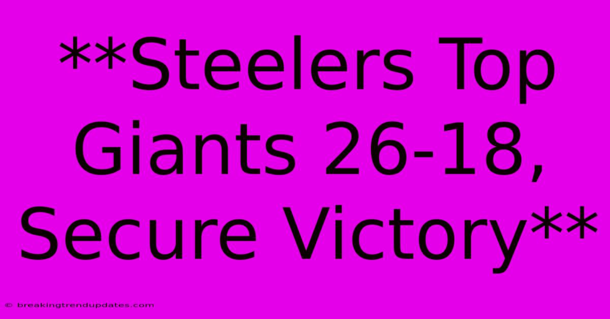 **Steelers Top Giants 26-18, Secure Victory**