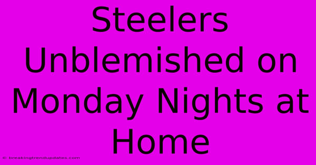 Steelers Unblemished On Monday Nights At Home