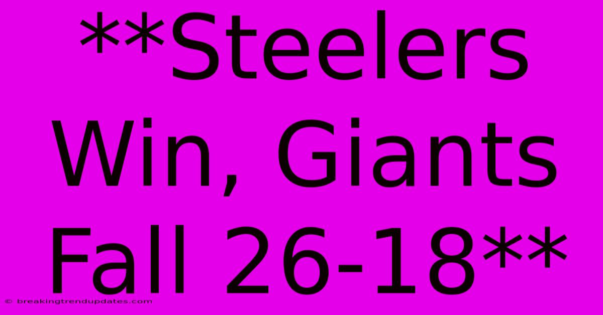 **Steelers Win, Giants Fall 26-18**