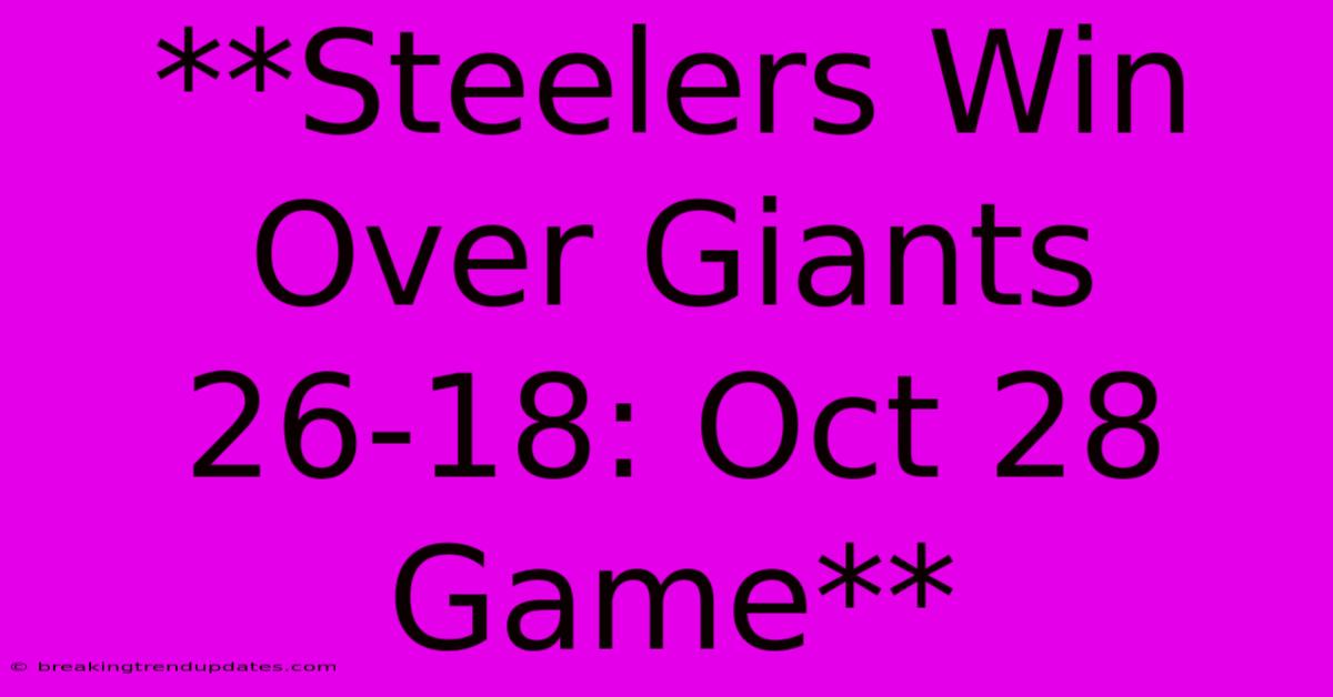 **Steelers Win Over Giants 26-18: Oct 28 Game**
