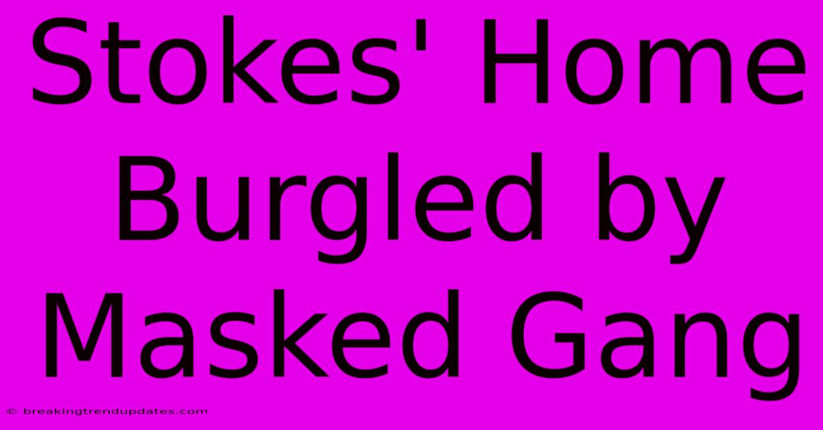 Stokes' Home Burgled By Masked Gang Stokes' Home Burgled By Masked Gang