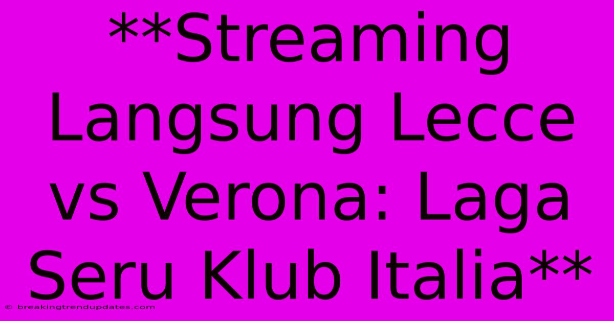 **Streaming Langsung Lecce Vs Verona: Laga Seru Klub Italia** 
