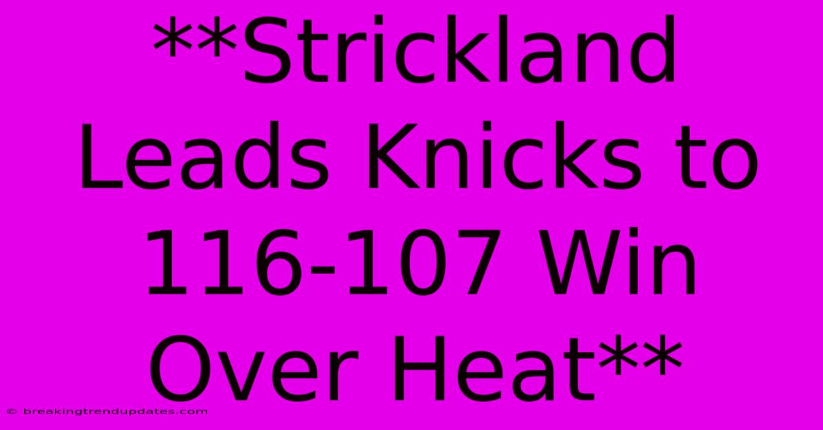 **Strickland Leads Knicks To 116-107 Win Over Heat**