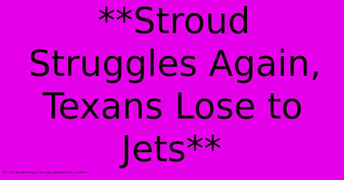 **Stroud Struggles Again, Texans Lose To Jets** **Stroud Struggles Again, Texans Lose To Jets**