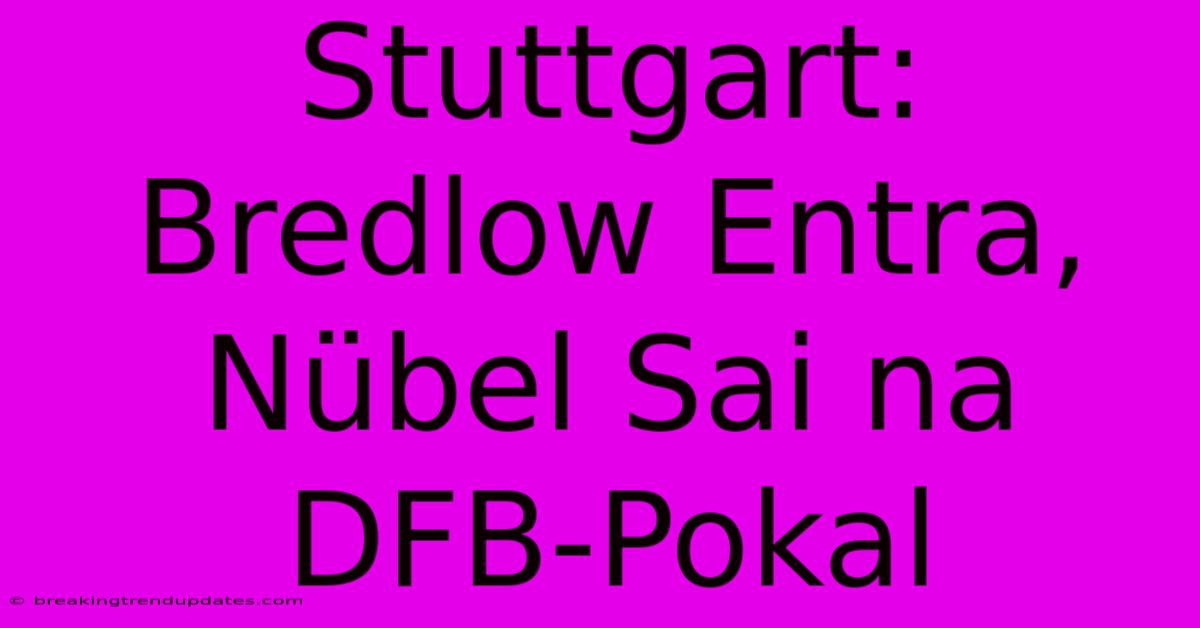 Stuttgart: Bredlow Entra, Nübel Sai Na DFB-Pokal