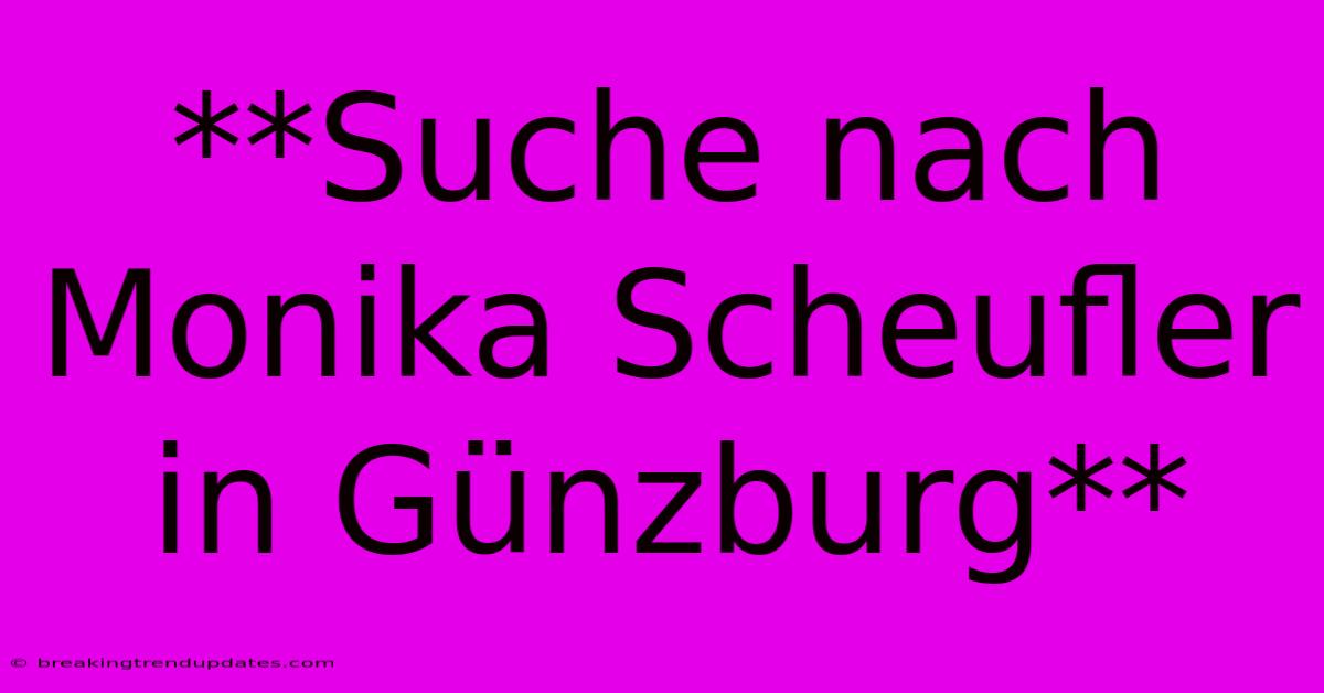 **Suche Nach Monika Scheufler In Günzburg**
