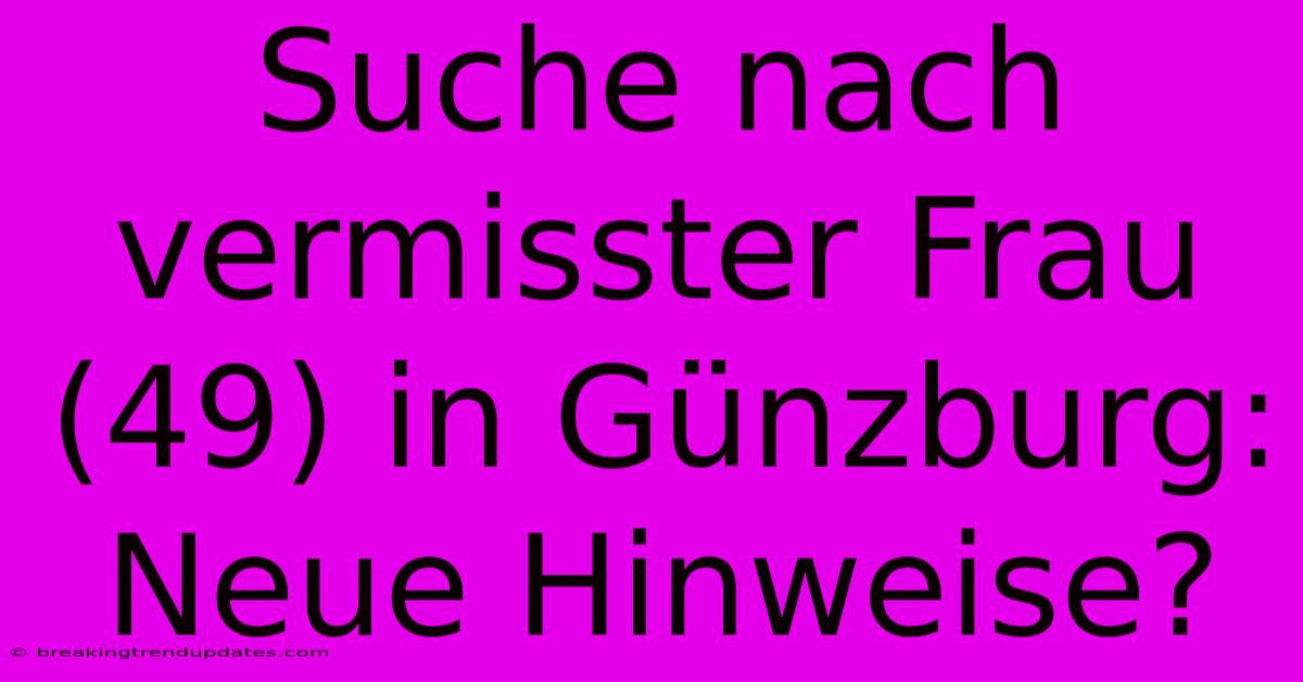 Suche Nach Vermisster Frau (49) In Günzburg: Neue Hinweise?
