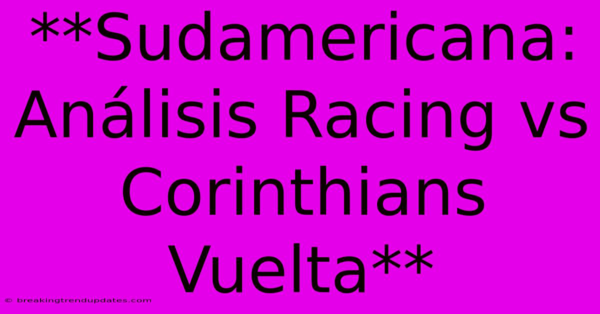 **Sudamericana: Análisis Racing Vs Corinthians Vuelta** **Sudamericana: Análisis Racing Vs Corinthians Vuelta**