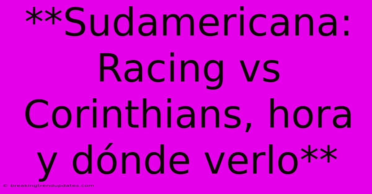 **Sudamericana: Racing Vs Corinthians, Hora Y Dónde Verlo** 