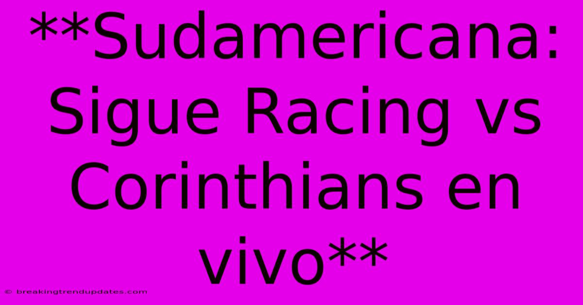 **Sudamericana: Sigue Racing Vs Corinthians En Vivo** **Sudamericana: Sigue Racing Vs Corinthians En Vivo**
