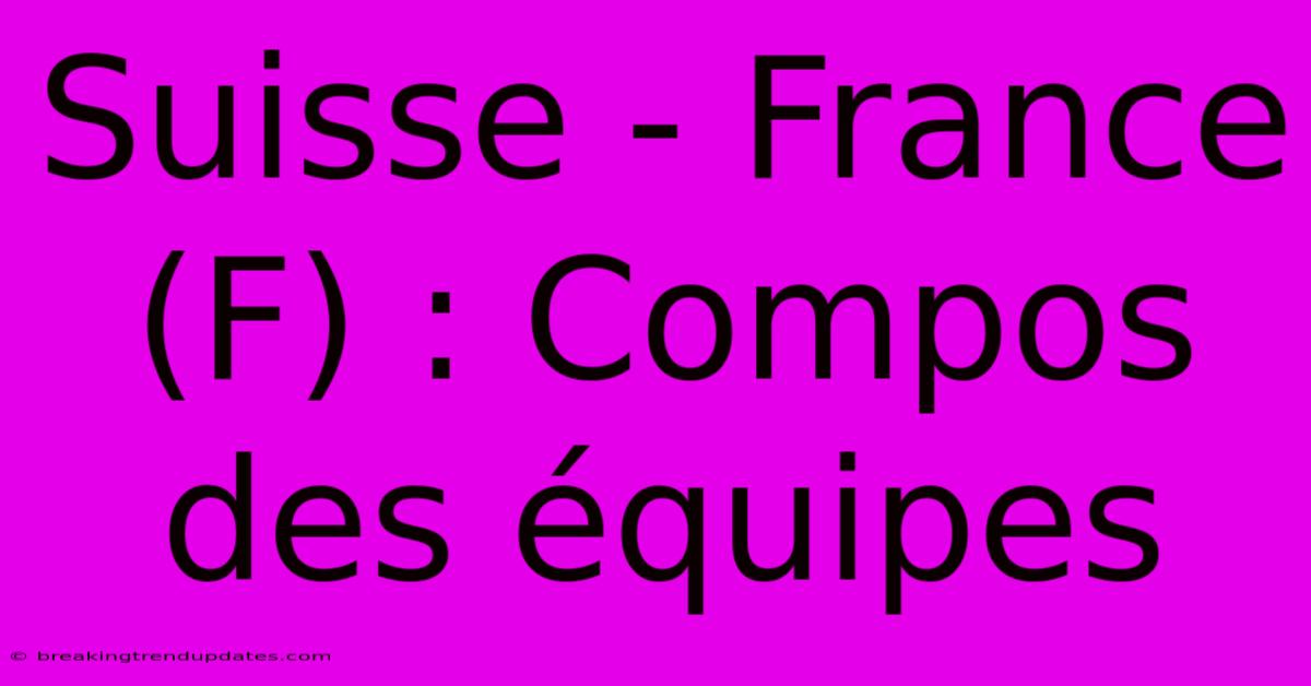 Suisse - France (F) : Compos Des Équipes