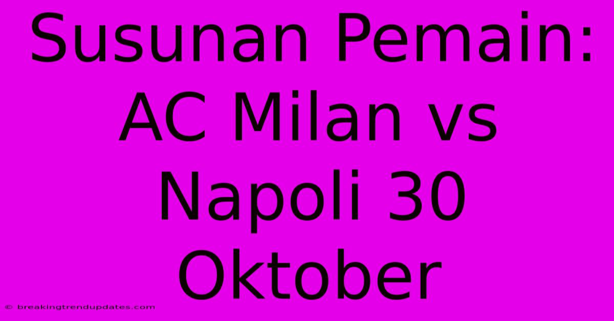 Susunan Pemain: AC Milan Vs Napoli 30 Oktober Susunan Pemain: AC Milan Vs Napoli 30 Oktober