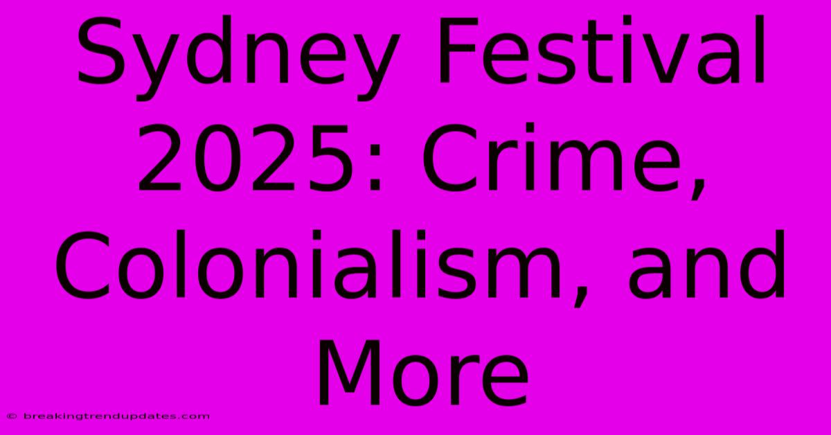 Sydney Festival 2025: Crime, Colonialism, And More