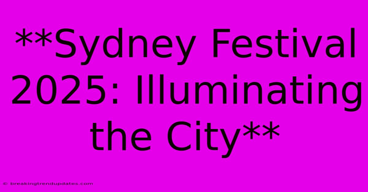 **Sydney Festival 2025: Illuminating The City**