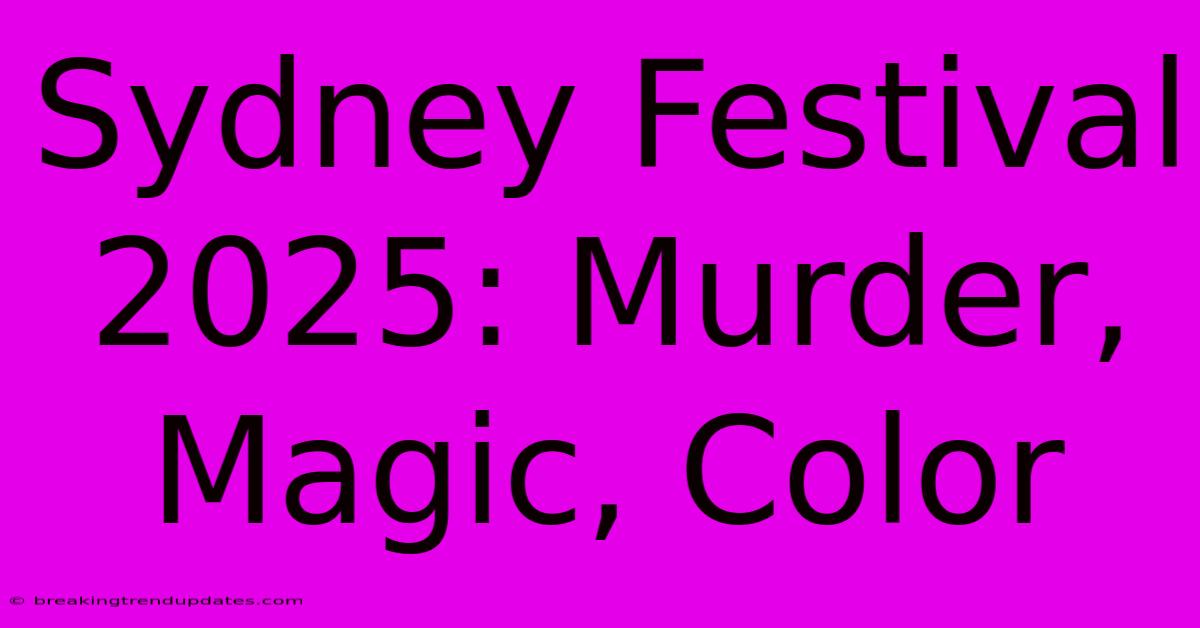 Sydney Festival 2025: Murder, Magic, Color