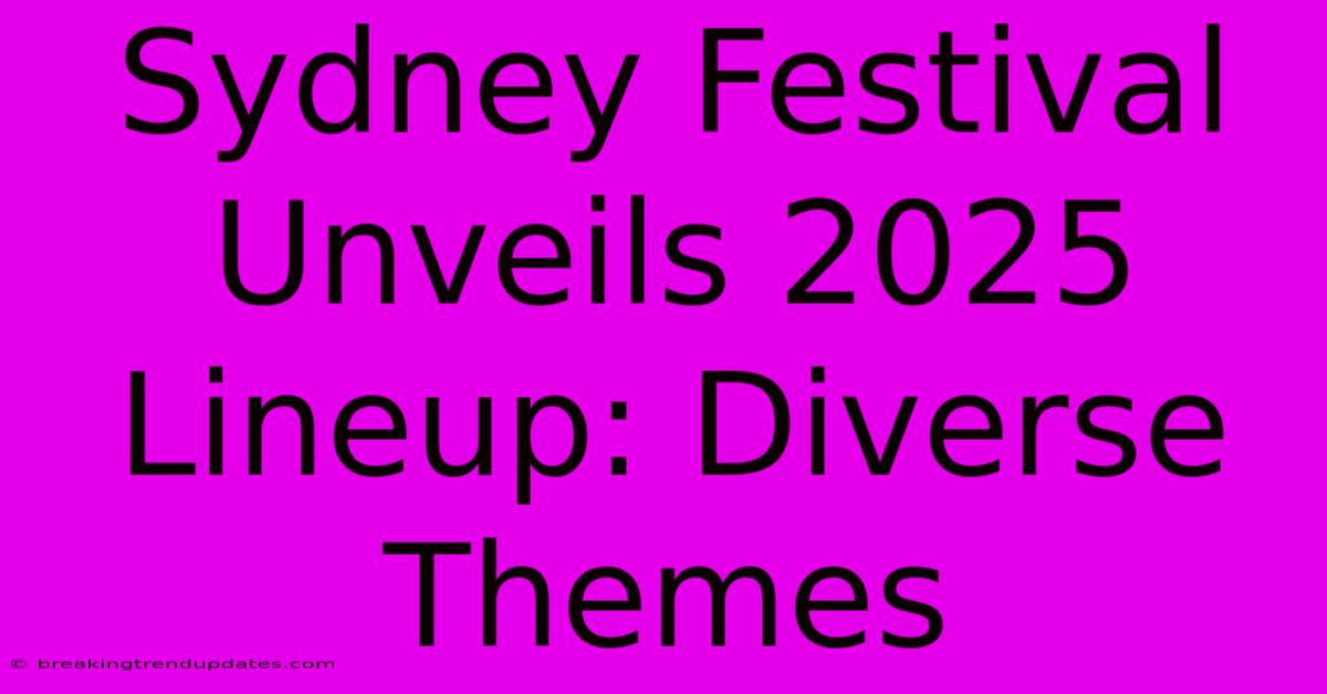 Sydney Festival Unveils 2025 Lineup: Diverse Themes
