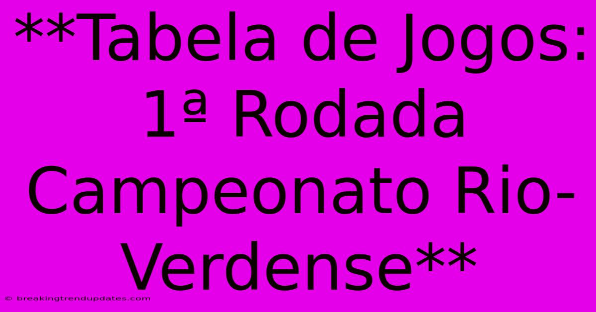 **Tabela De Jogos: 1ª Rodada Campeonato Rio-Verdense** **Tabela De Jogos: 1ª Rodada Campeonato Rio-Verdense**