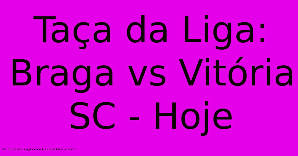 Taça Da Liga: Braga Vs Vitória SC - Hoje Taça Da Liga: Braga Vs Vitória SC - Hoje