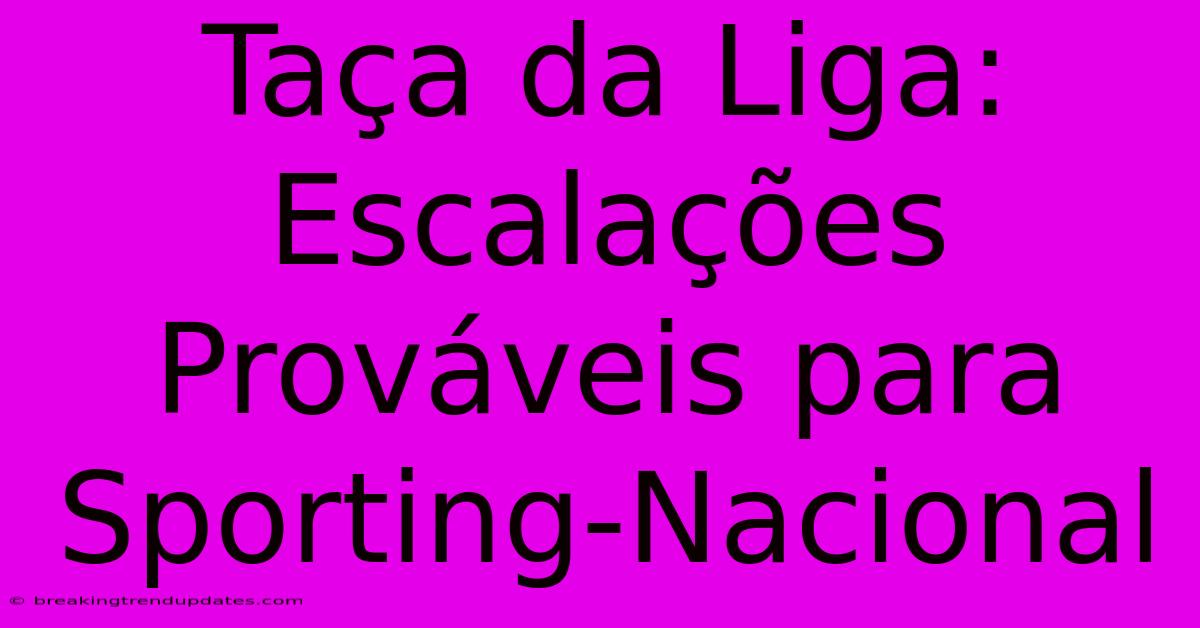 Taça Da Liga:  Escalações Prováveis Para Sporting-Nacional