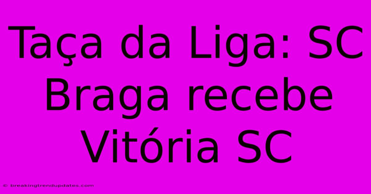 Taça Da Liga: SC Braga Recebe Vitória SC 