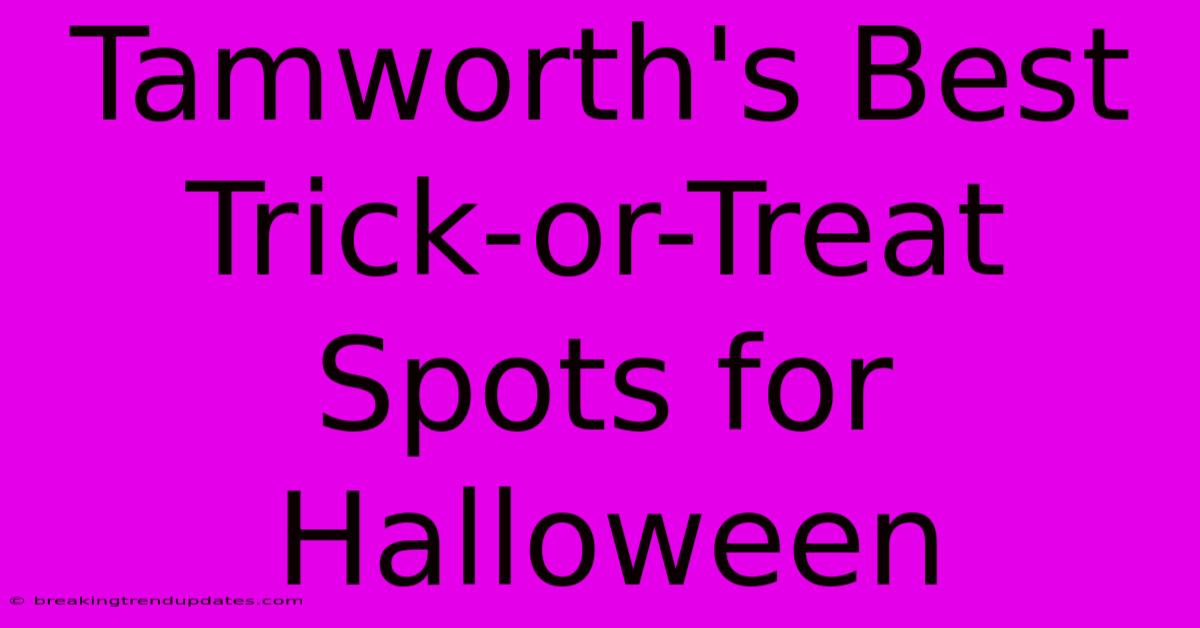 Tamworth's Best Trick-or-Treat Spots For Halloween