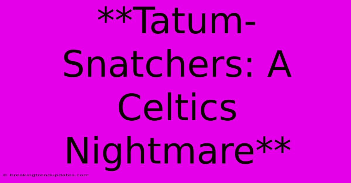 **Tatum-Snatchers: A Celtics Nightmare**