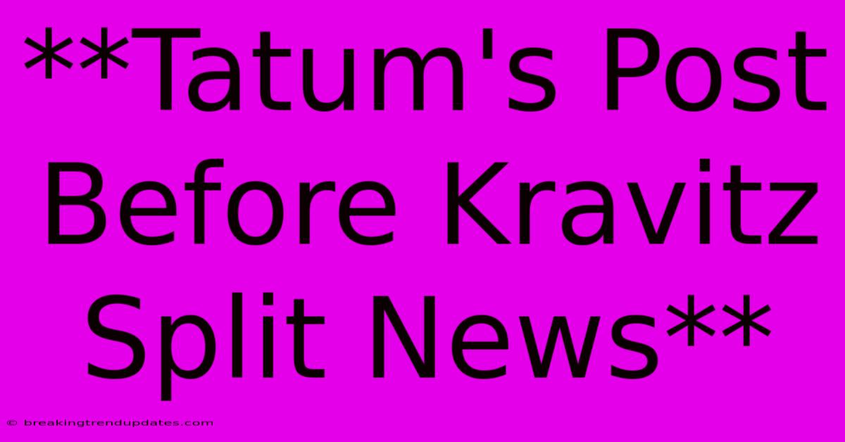 **Tatum's Post Before Kravitz Split News**