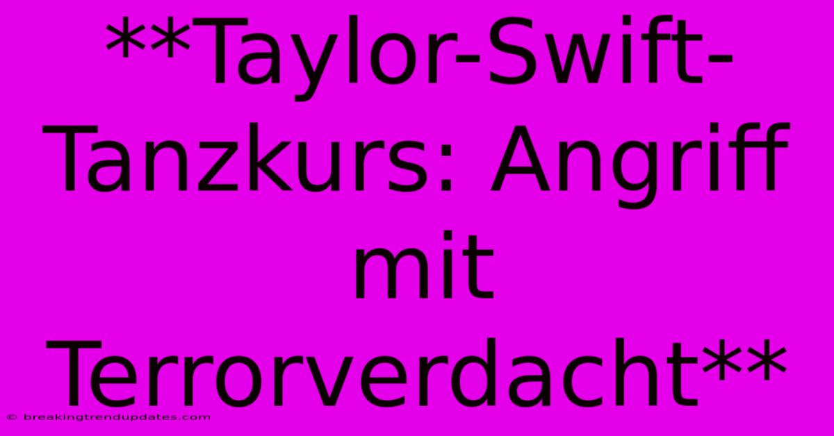 **Taylor-Swift-Tanzkurs: Angriff Mit Terrorverdacht** **Taylor-Swift-Tanzkurs: Angriff Mit Terrorverdacht**