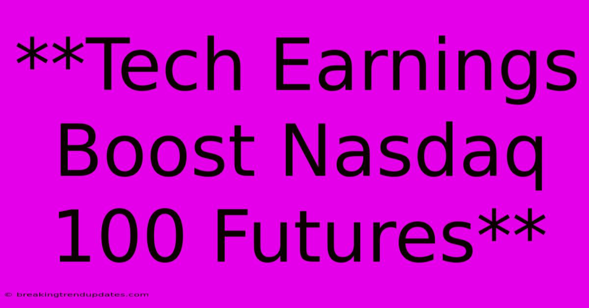 **Tech Earnings Boost Nasdaq 100 Futures** **Tech Earnings Boost Nasdaq 100 Futures**