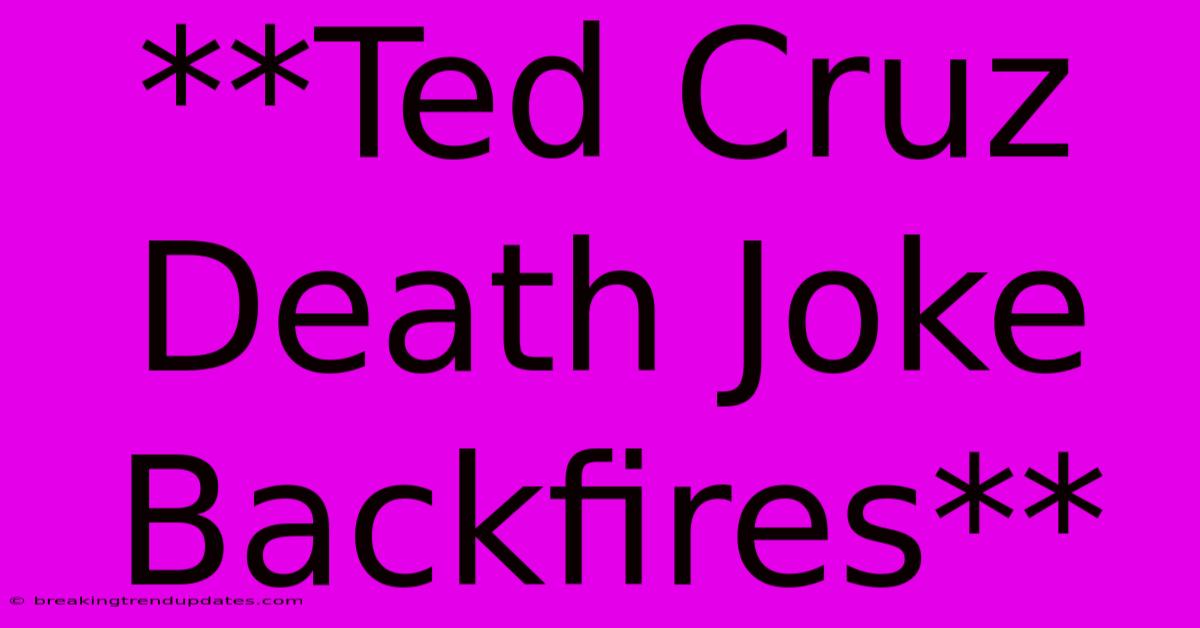 **Ted Cruz Death Joke Backfires** 